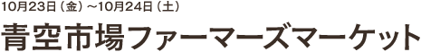 10月23日(金)~10月24日(土)青空市場ファーマーズマーケット