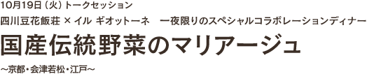 10月19日(火) 四川豆花飯荘 x イル ギオットーネ 一夜限りのスペシャルコラボレーションディナー国産伝統野菜のマリアージュ~京都・会津若松・江戸~