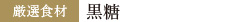 厳選食材：黒糖