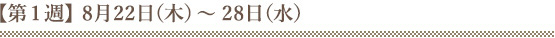 【第1週】8月22日（木）～28日（水）