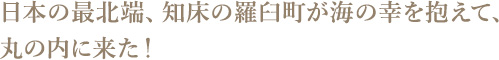 日本の最北端、知床の羅臼町が海の幸を抱えて、丸の内に来た!